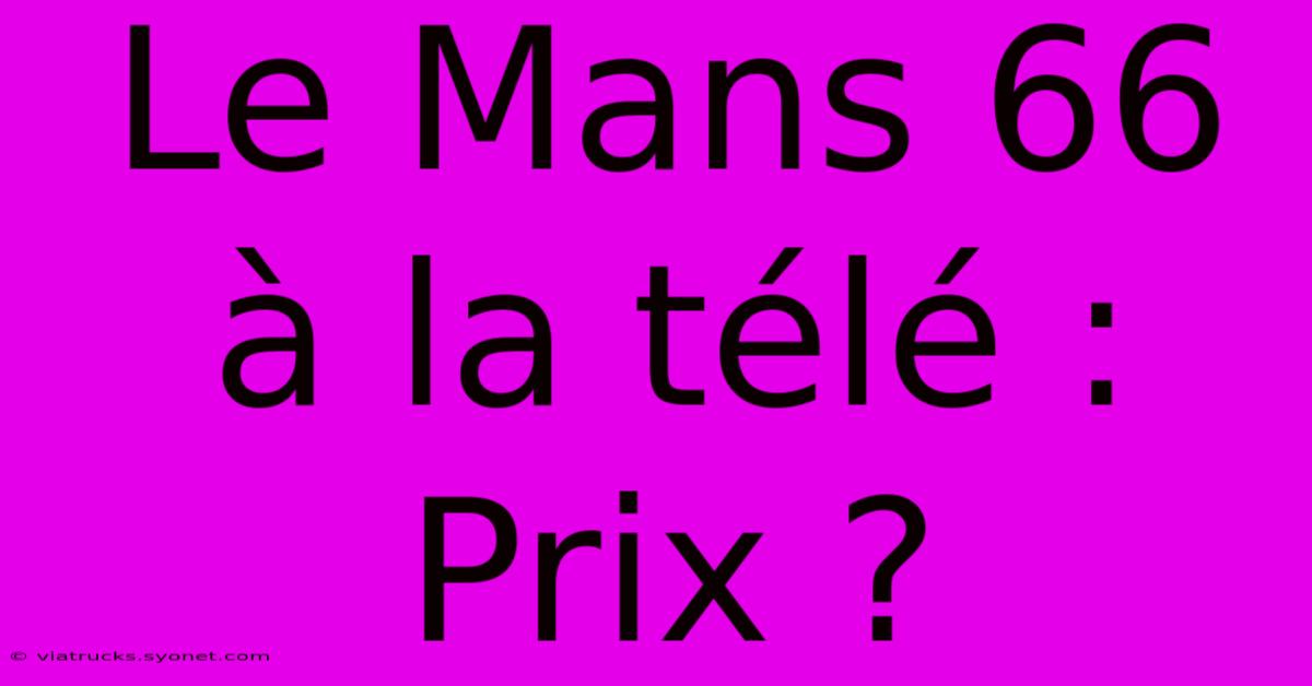 Le Mans 66 À La Télé : Prix ?