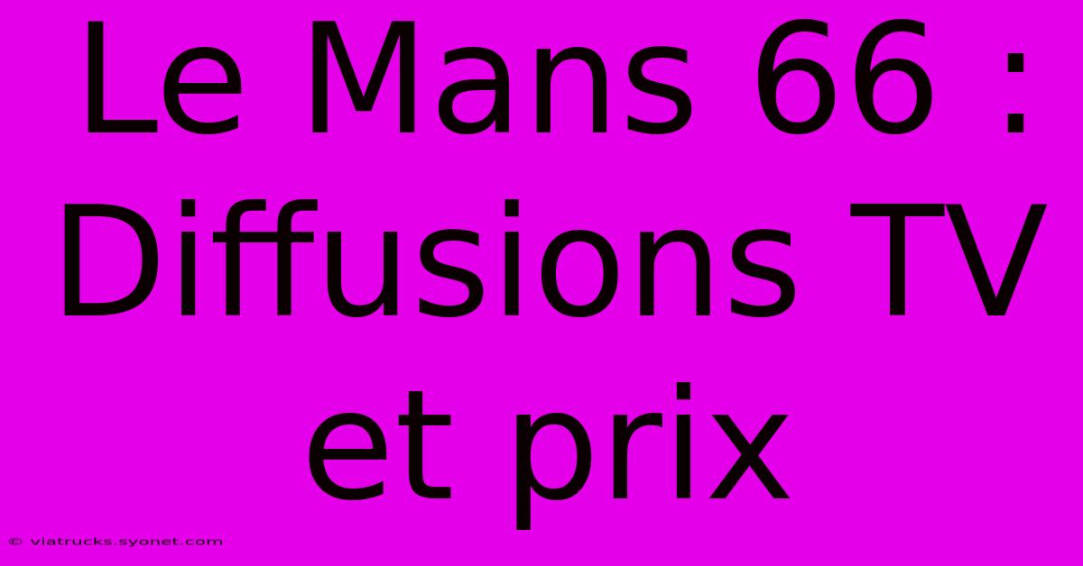 Le Mans 66 : Diffusions TV Et Prix