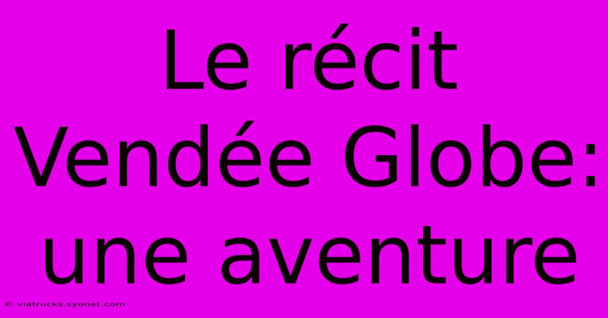 Le Récit Vendée Globe: Une Aventure