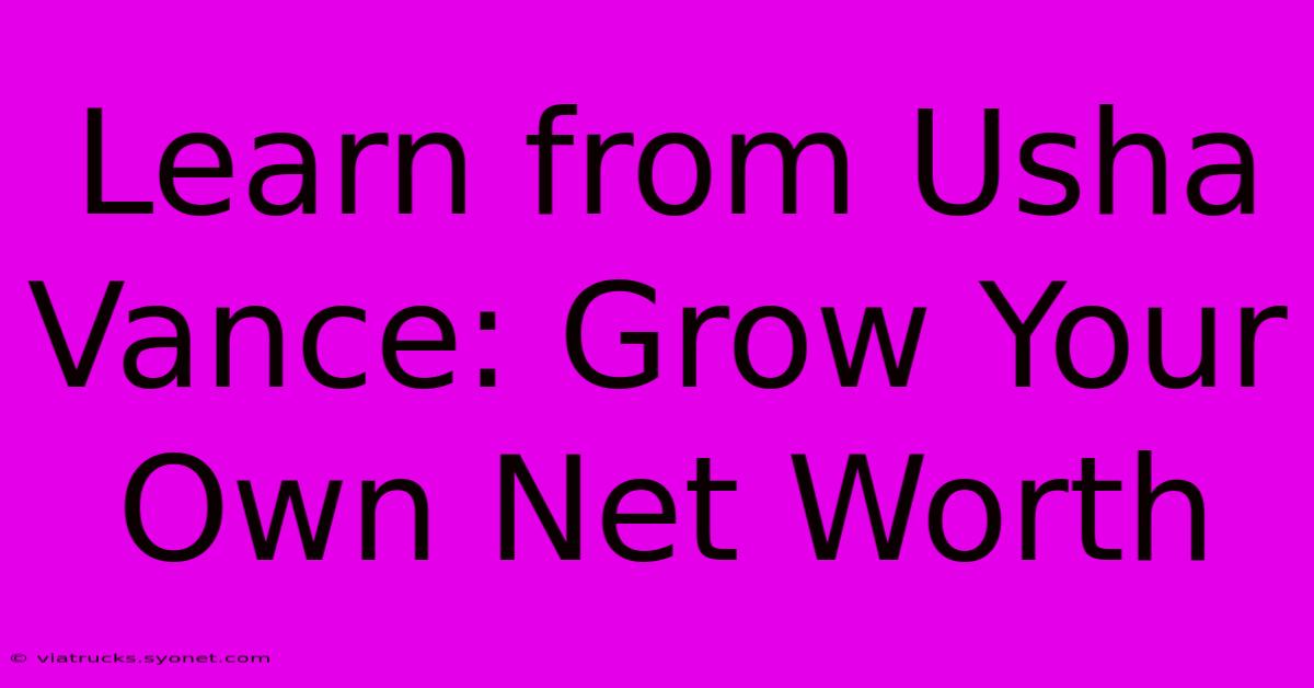 Learn From Usha Vance: Grow Your Own Net Worth