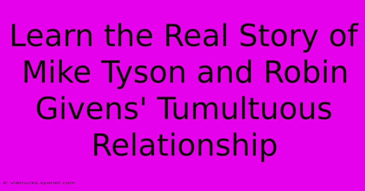 Learn The Real Story Of Mike Tyson And Robin Givens' Tumultuous Relationship