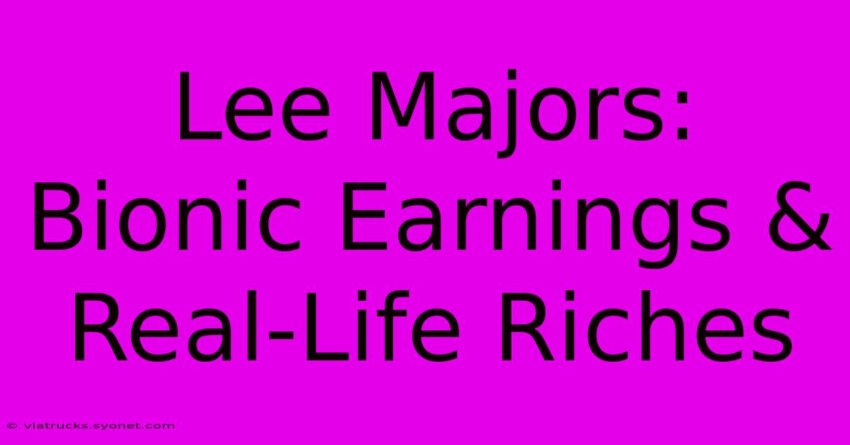 Lee Majors: Bionic Earnings & Real-Life Riches