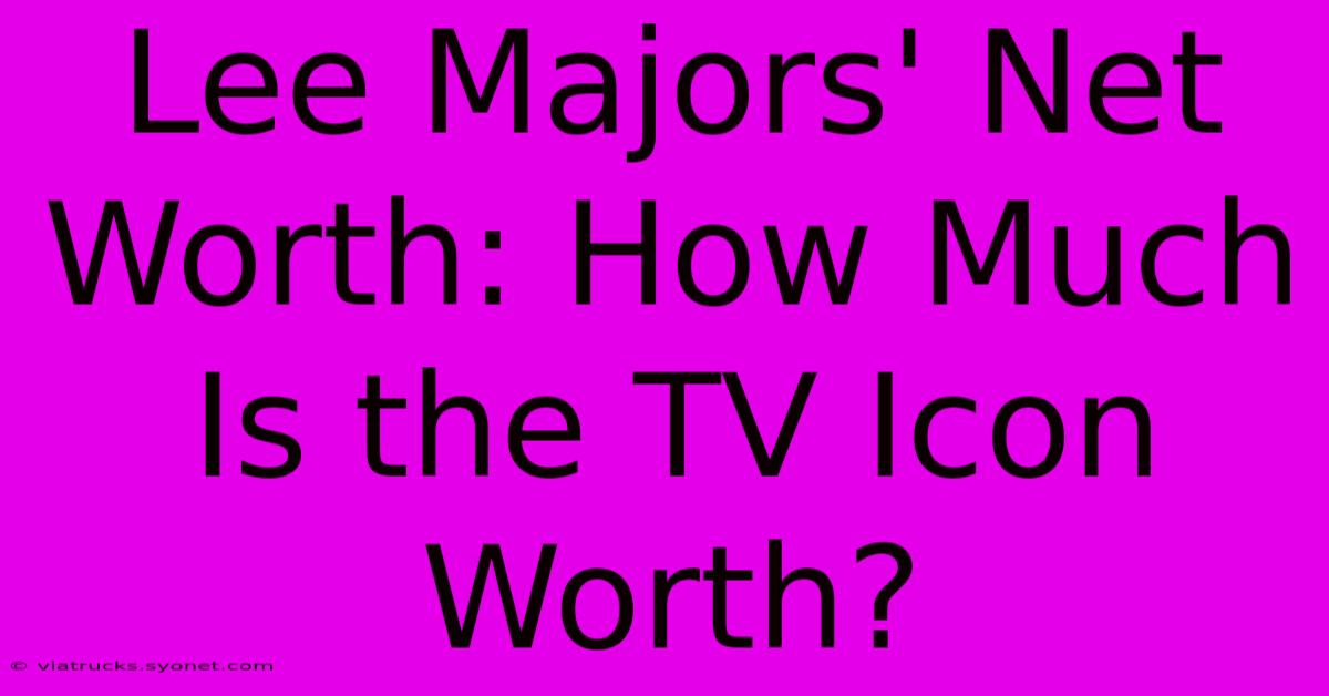 Lee Majors' Net Worth: How Much Is The TV Icon Worth?