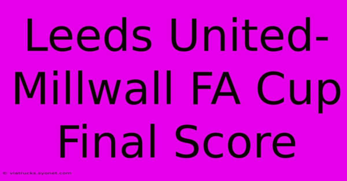 Leeds United-Millwall FA Cup Final Score