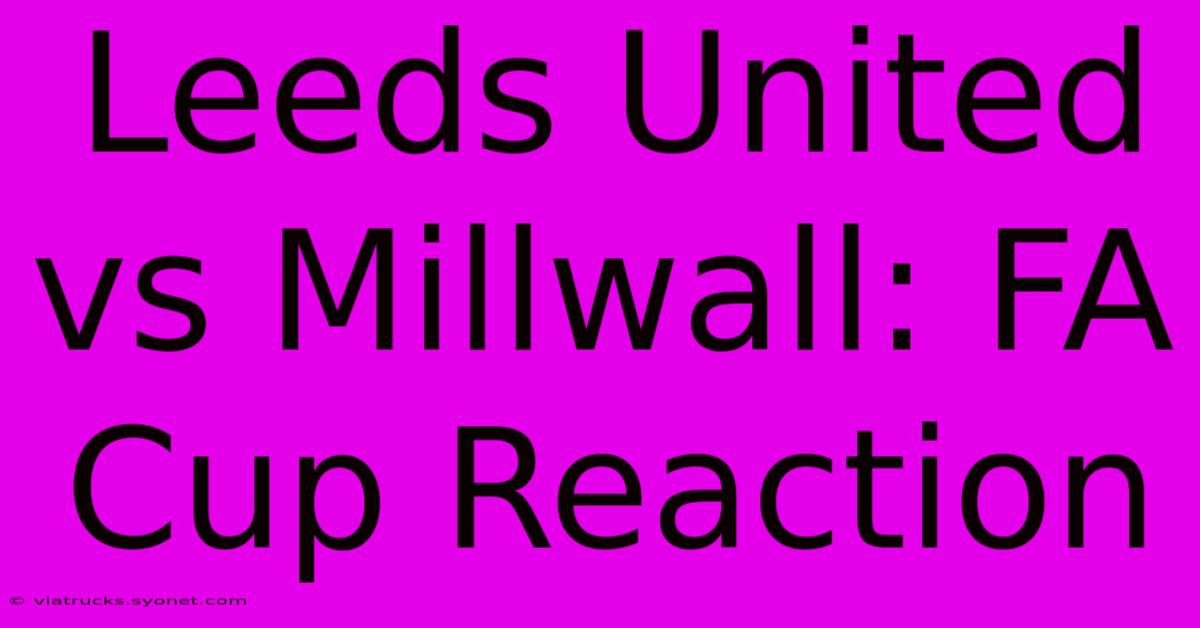 Leeds United Vs Millwall: FA Cup Reaction