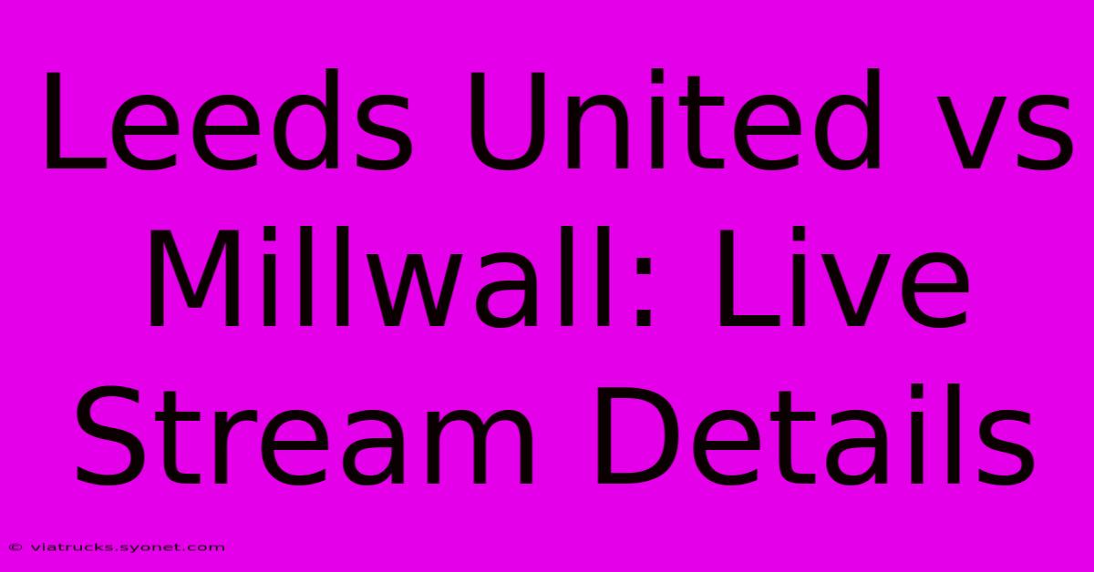 Leeds United Vs Millwall: Live Stream Details