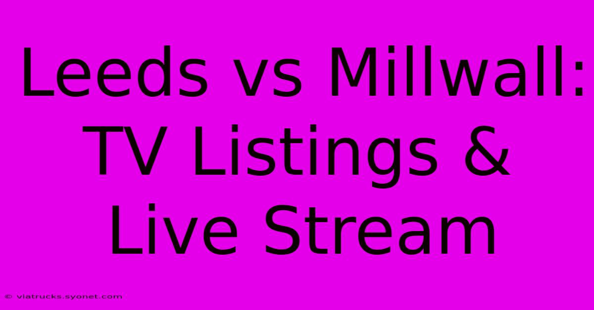 Leeds Vs Millwall: TV Listings & Live Stream