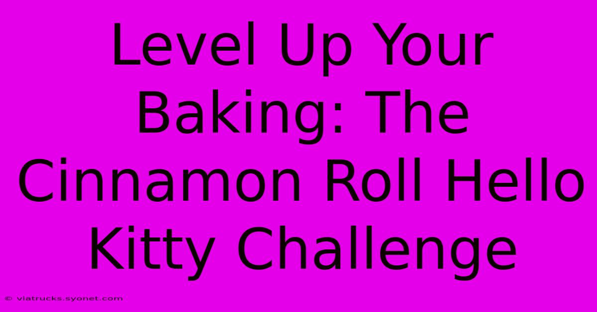 Level Up Your Baking: The Cinnamon Roll Hello Kitty Challenge