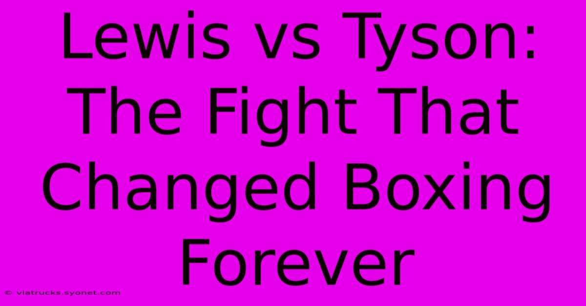 Lewis Vs Tyson: The Fight That Changed Boxing Forever