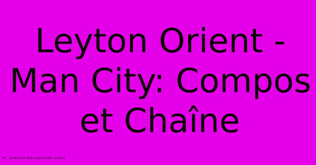 Leyton Orient - Man City: Compos Et Chaîne