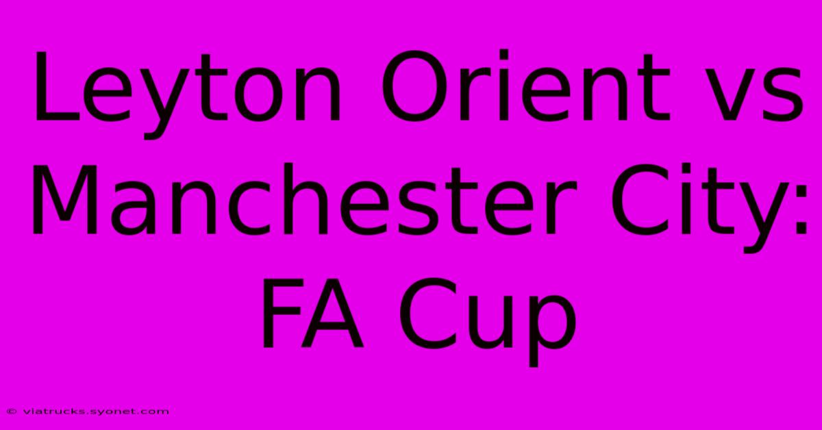 Leyton Orient Vs Manchester City: FA Cup