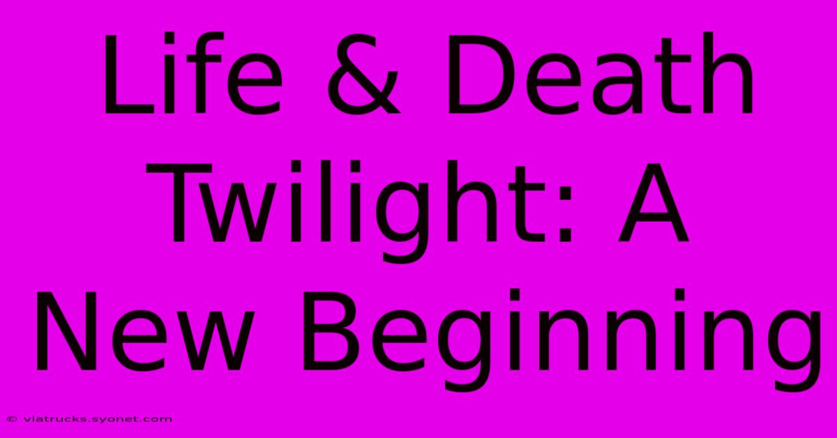 Life & Death Twilight: A New Beginning