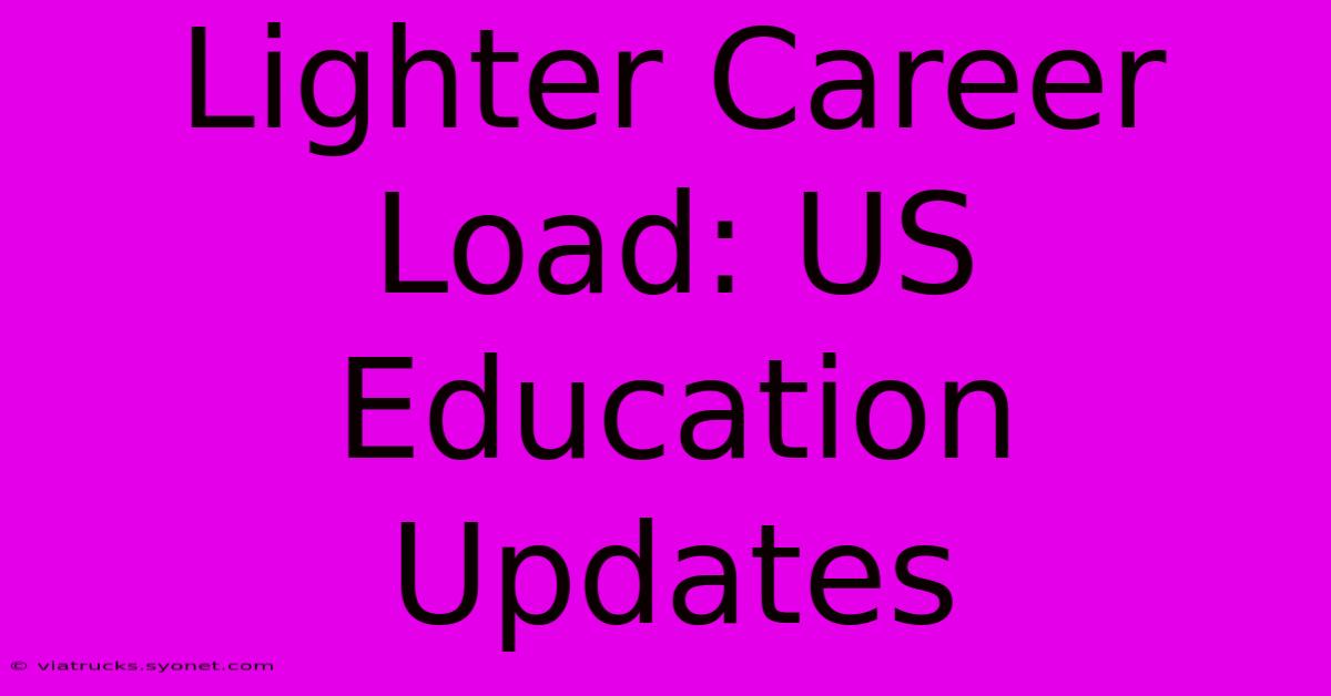 Lighter Career Load: US Education Updates