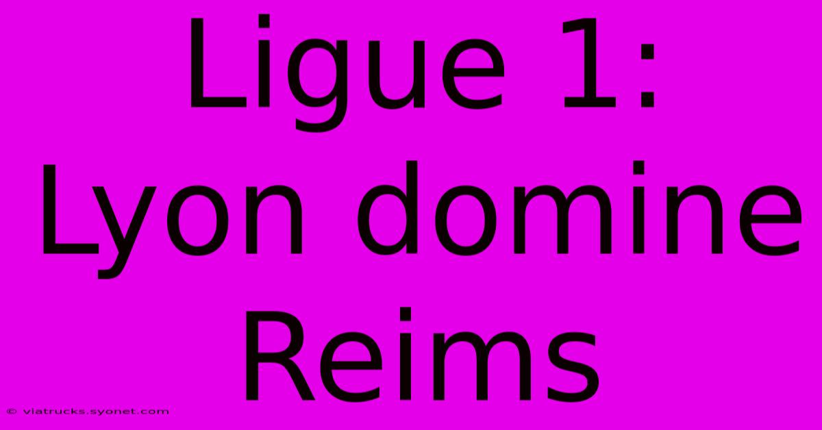 Ligue 1: Lyon Domine Reims