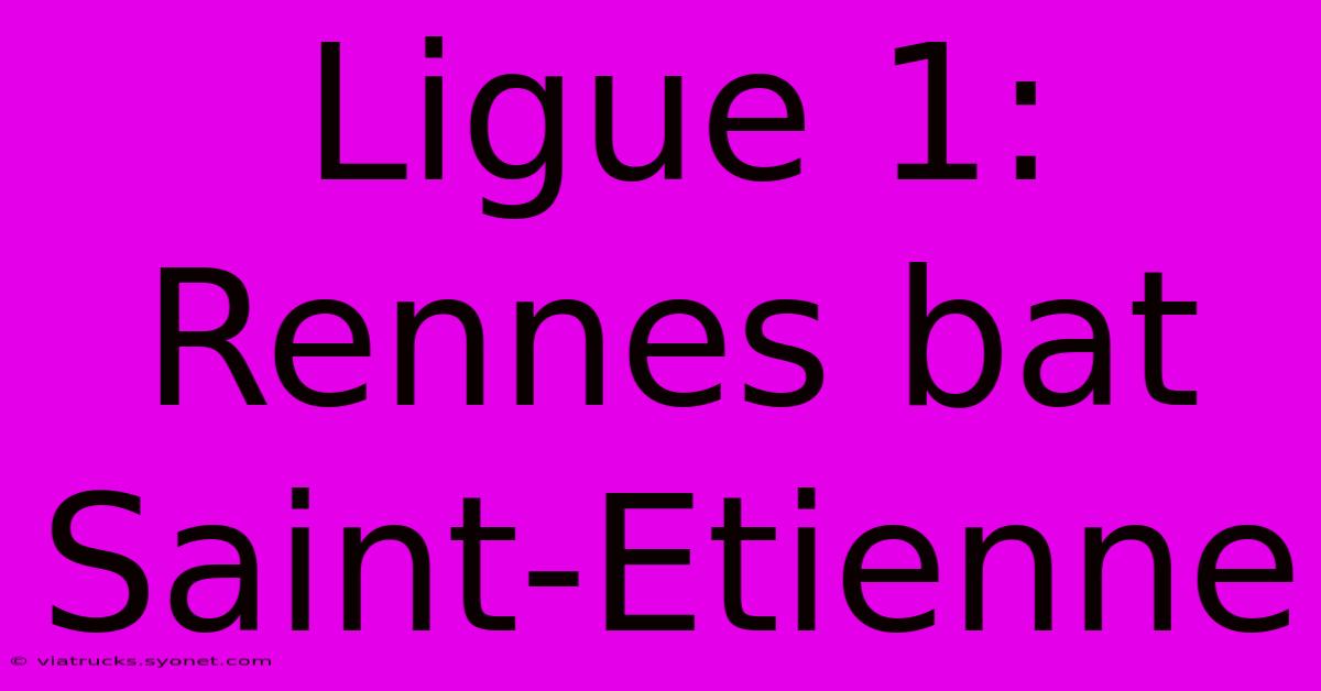 Ligue 1: Rennes Bat Saint-Etienne