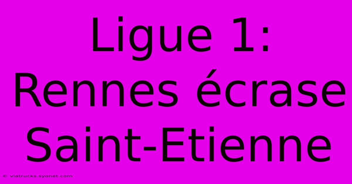 Ligue 1: Rennes Écrase Saint-Etienne