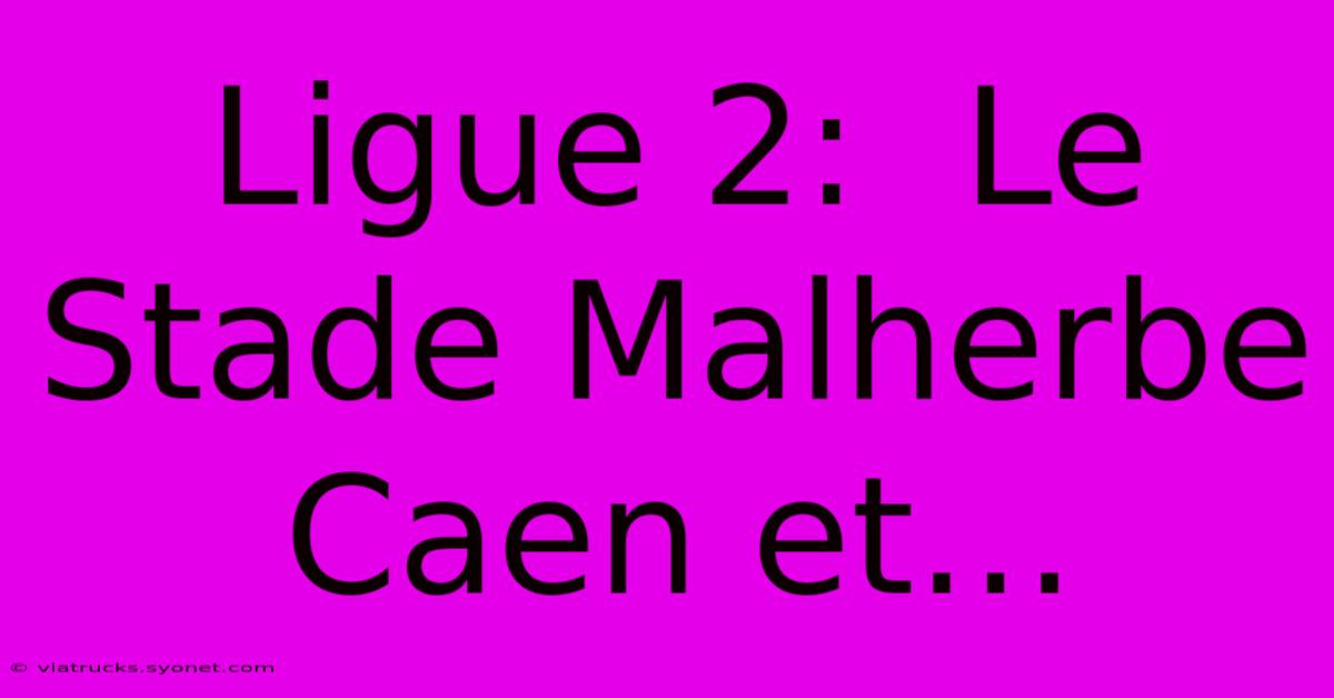 Ligue 2:  Le Stade Malherbe Caen Et…