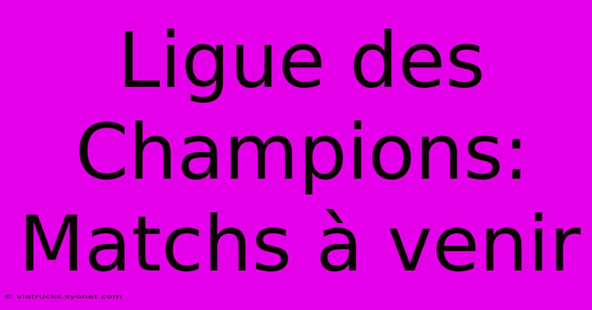 Ligue Des Champions:  Matchs À Venir