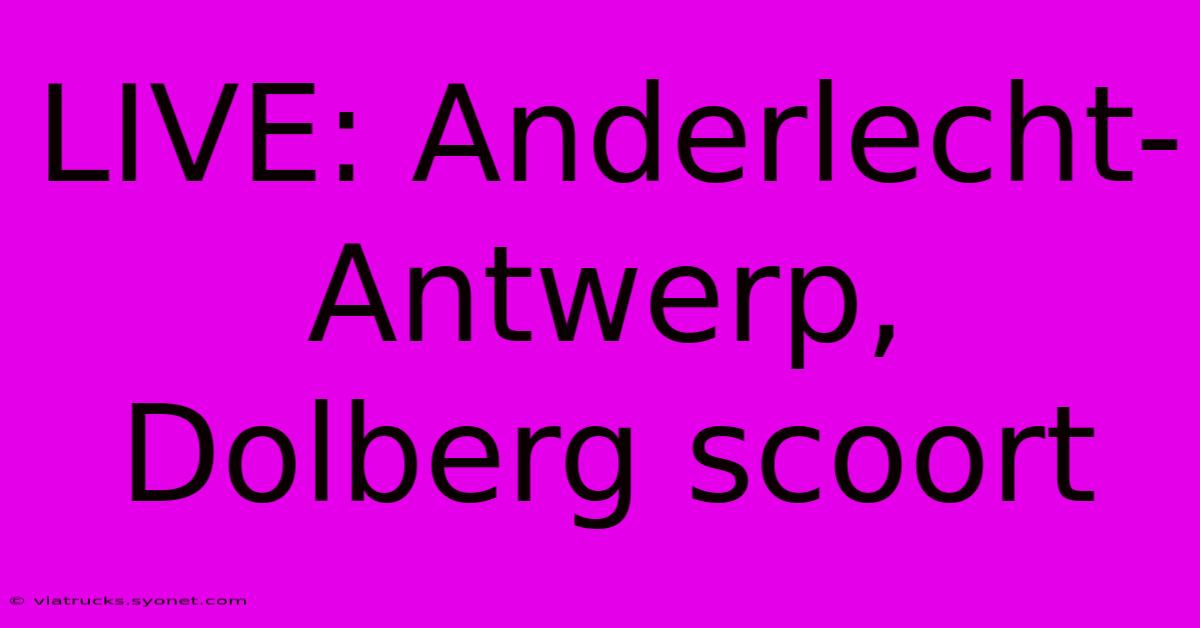 LIVE: Anderlecht-Antwerp, Dolberg Scoort