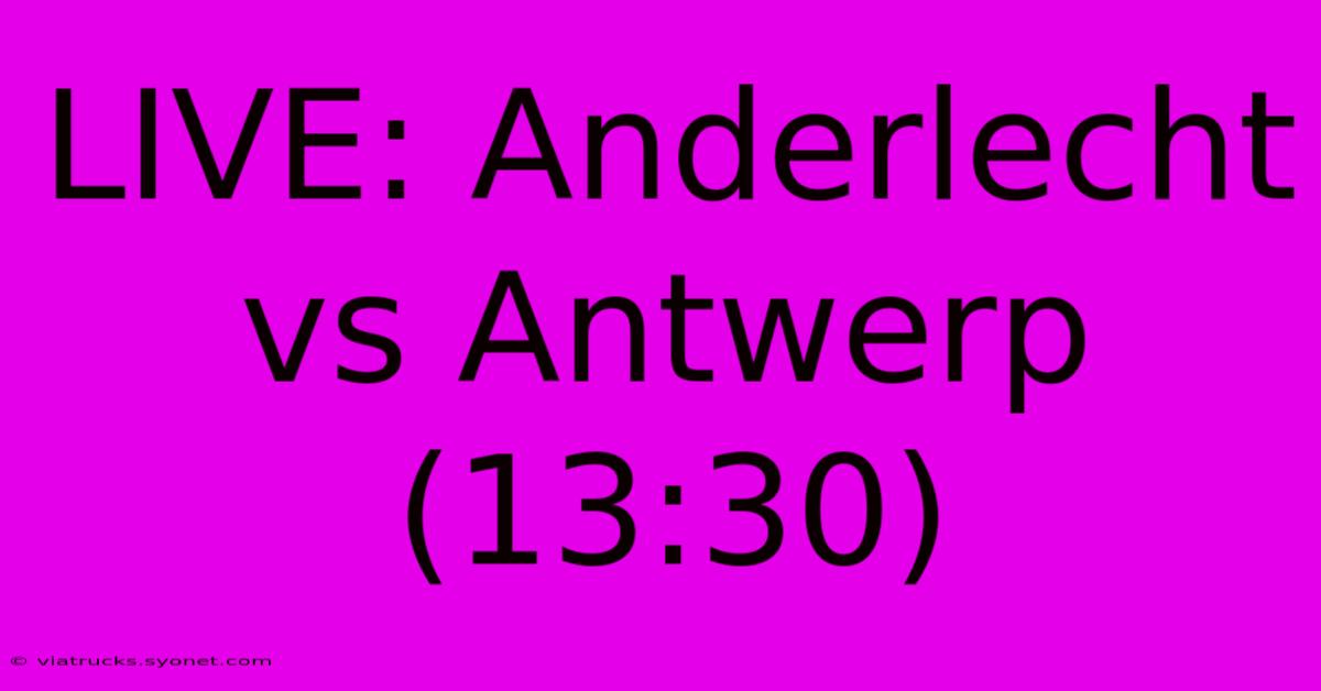 LIVE: Anderlecht Vs Antwerp (13:30)