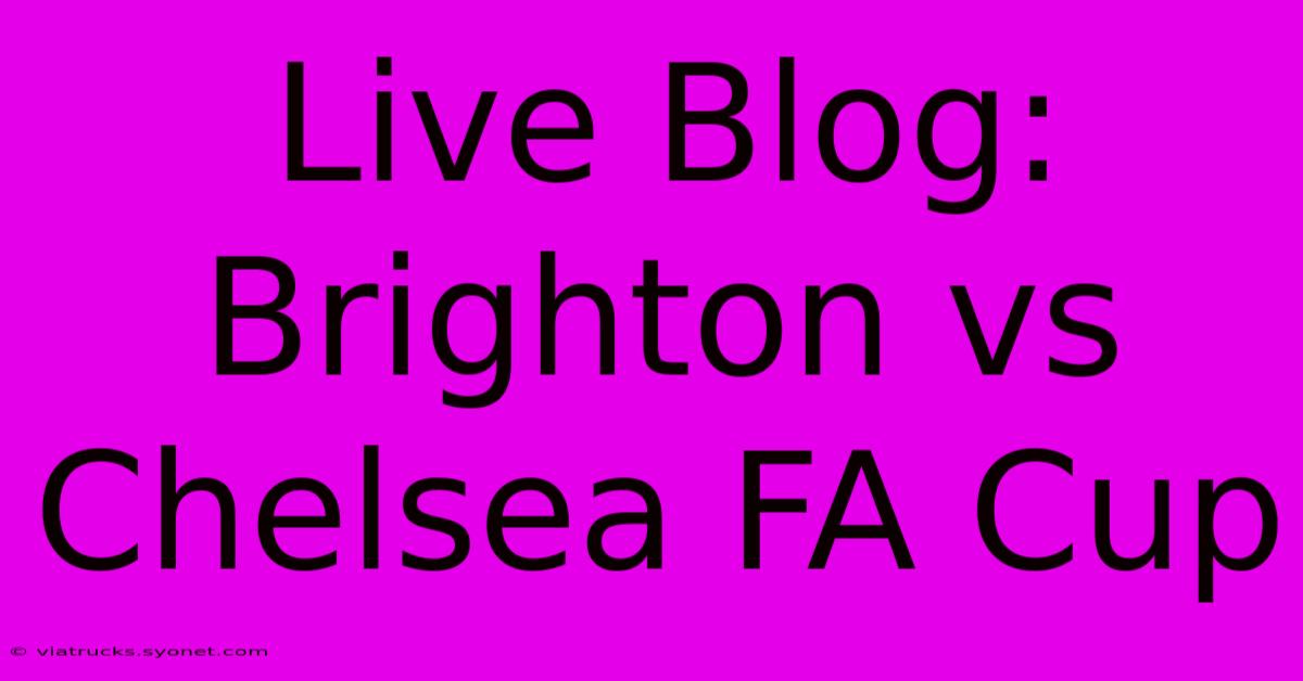 Live Blog: Brighton Vs Chelsea FA Cup