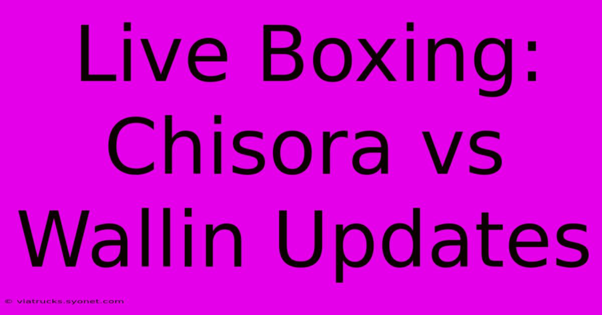 Live Boxing: Chisora Vs Wallin Updates