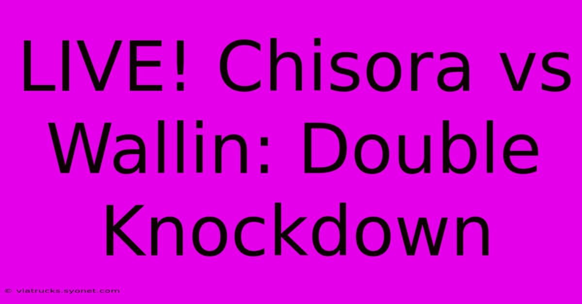 LIVE! Chisora Vs Wallin: Double Knockdown