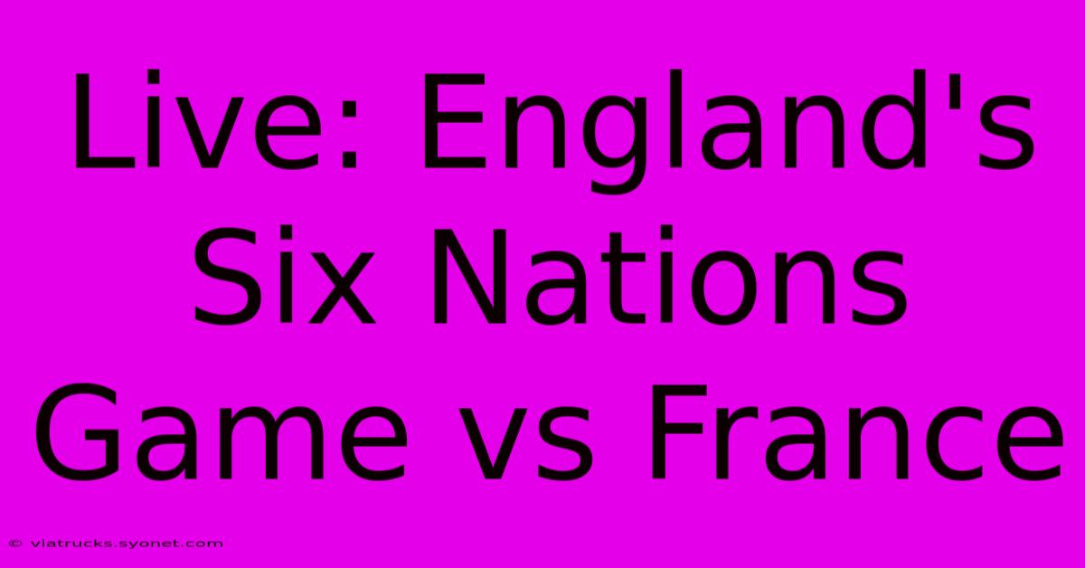 Live: England's Six Nations Game Vs France