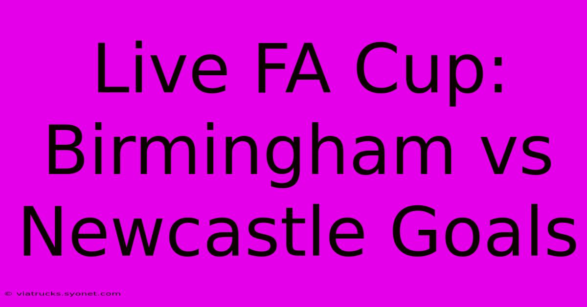 Live FA Cup: Birmingham Vs Newcastle Goals