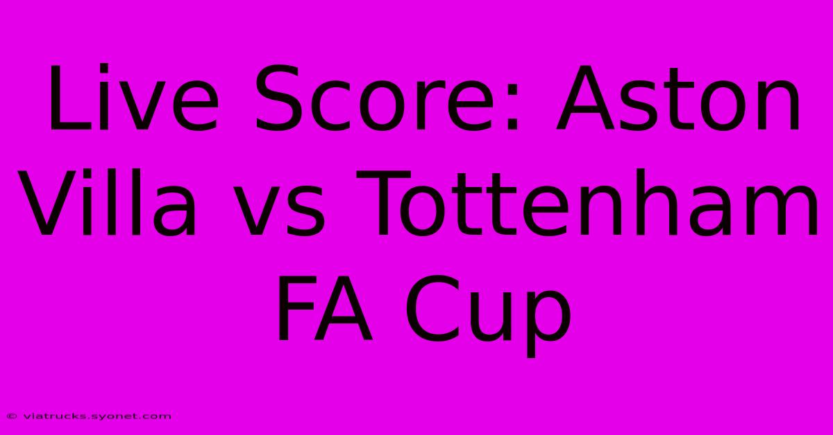 Live Score: Aston Villa Vs Tottenham FA Cup