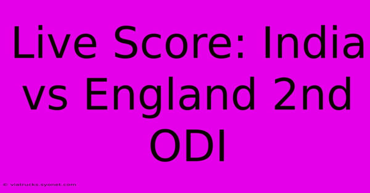 Live Score: India Vs England 2nd ODI