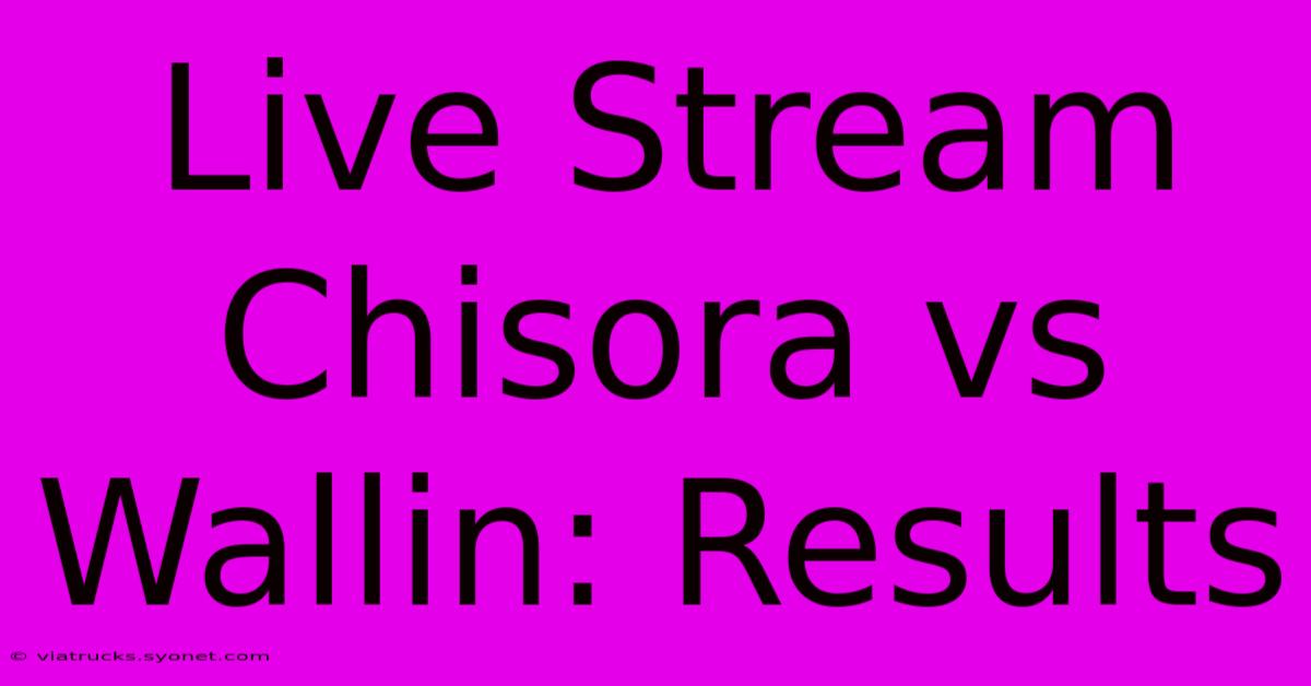 Live Stream Chisora Vs Wallin: Results