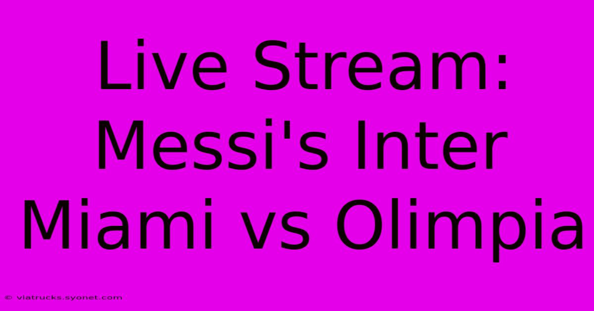 Live Stream: Messi's Inter Miami Vs Olimpia