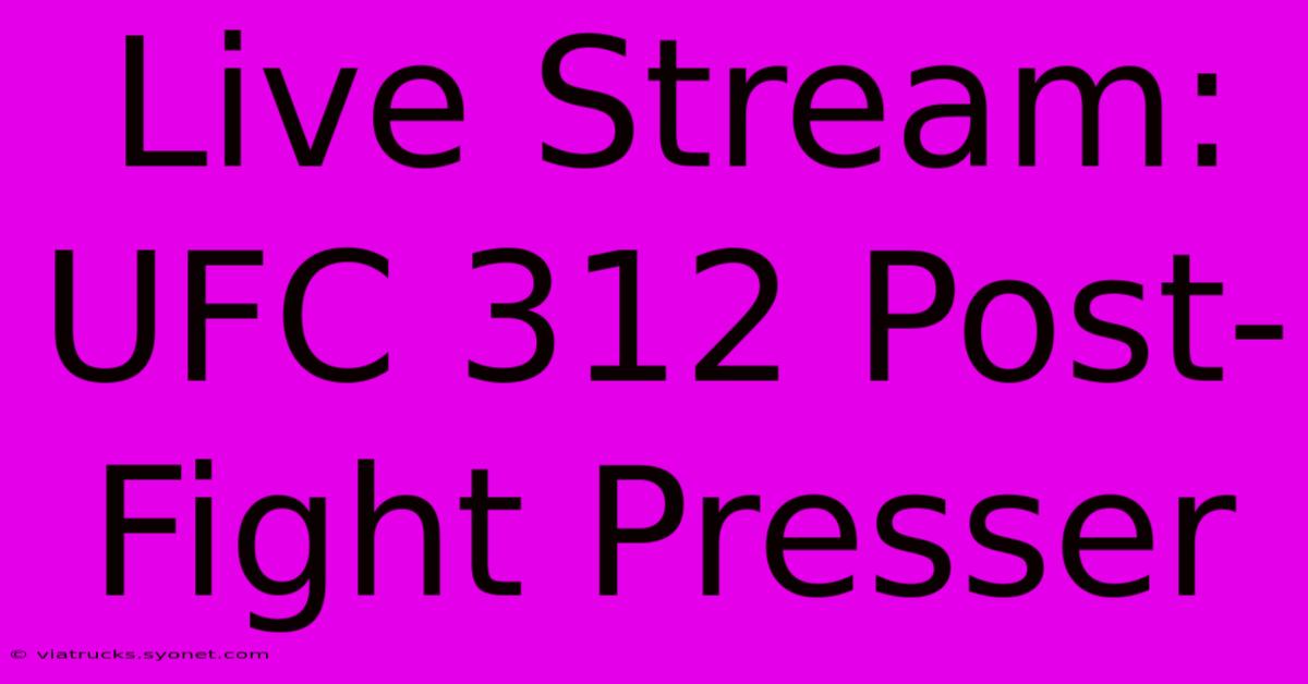 Live Stream: UFC 312 Post-Fight Presser