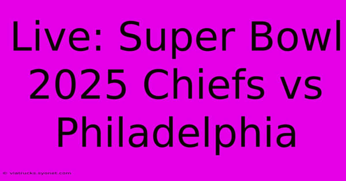 Live: Super Bowl 2025 Chiefs Vs Philadelphia