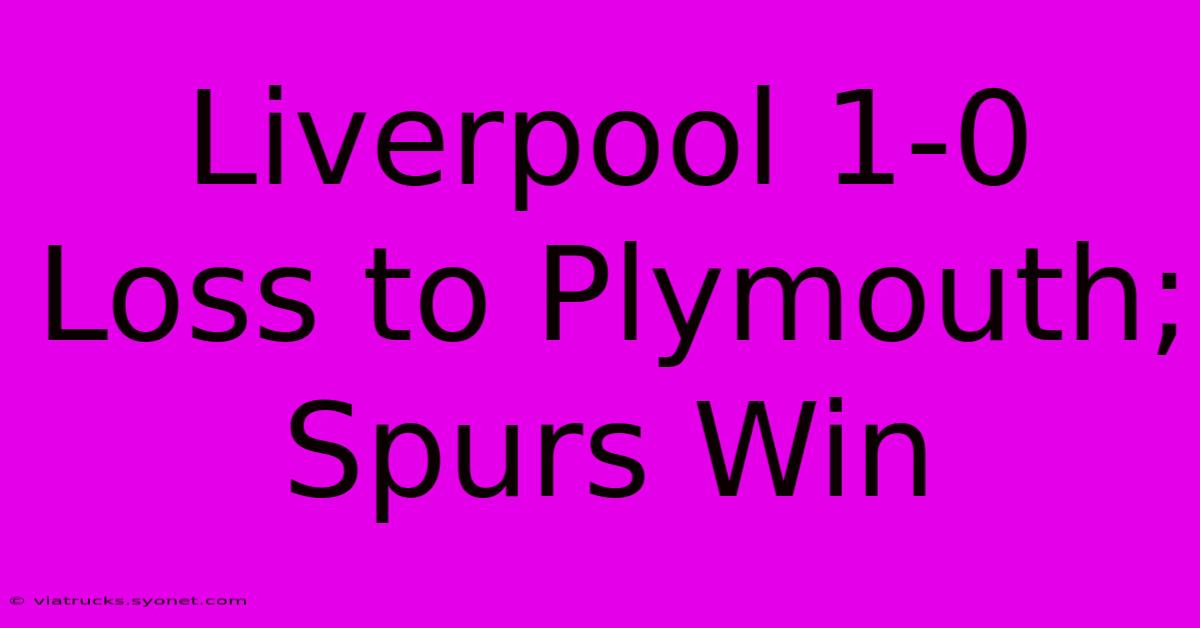 Liverpool 1-0 Loss To Plymouth; Spurs Win