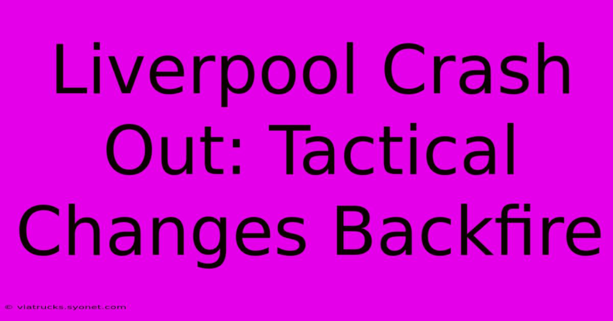 Liverpool Crash Out: Tactical Changes Backfire