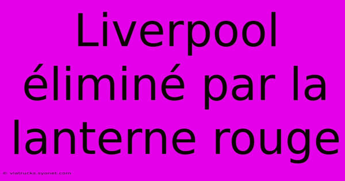 Liverpool Éliminé Par La Lanterne Rouge