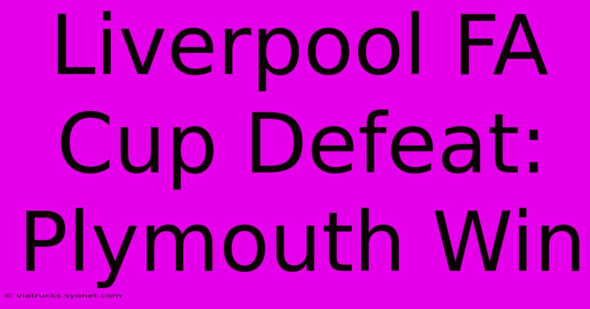 Liverpool FA Cup Defeat: Plymouth Win