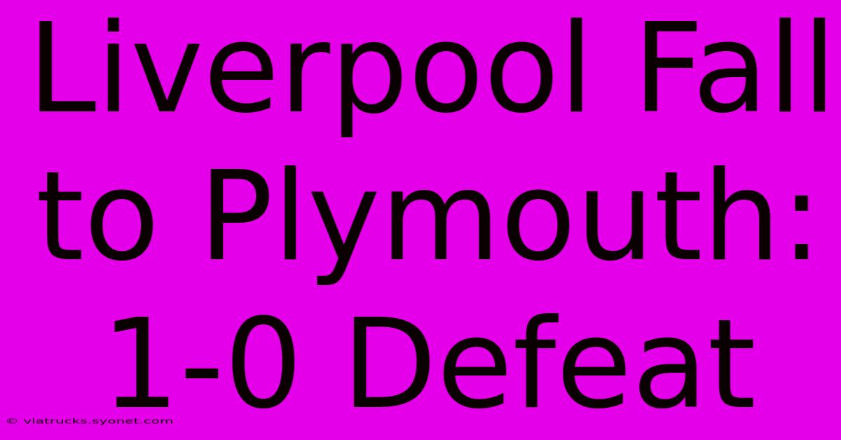 Liverpool Fall To Plymouth: 1-0 Defeat