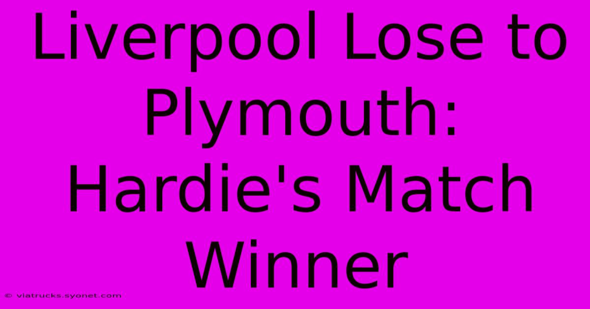 Liverpool Lose To Plymouth: Hardie's Match Winner