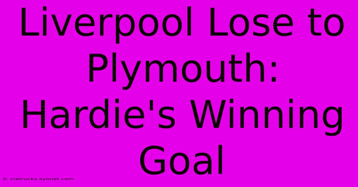 Liverpool Lose To Plymouth: Hardie's Winning Goal