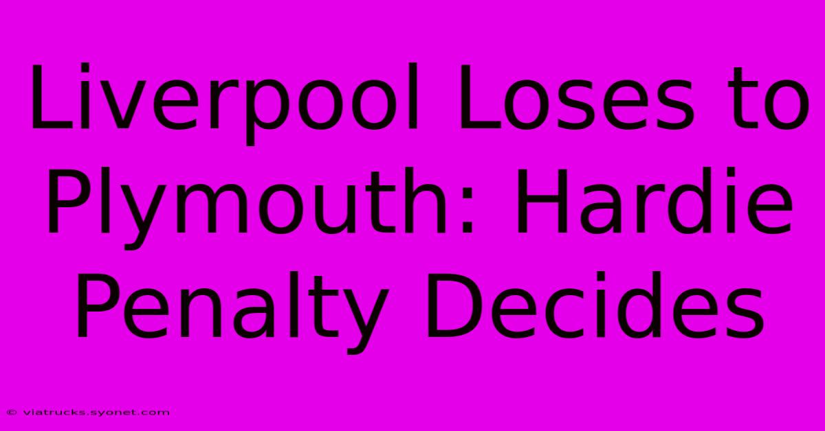 Liverpool Loses To Plymouth: Hardie Penalty Decides