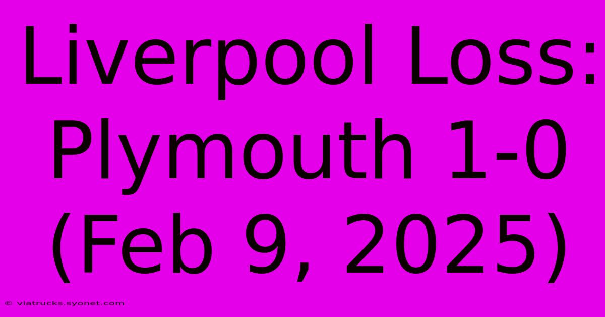 Liverpool Loss: Plymouth 1-0 (Feb 9, 2025)