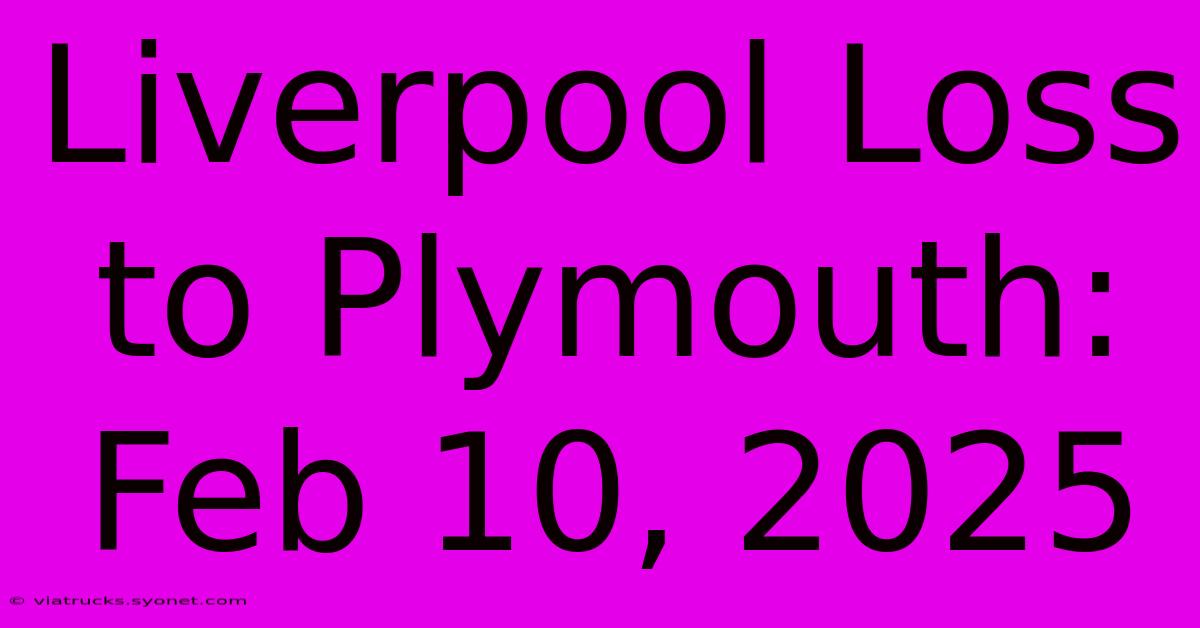 Liverpool Loss To Plymouth: Feb 10, 2025