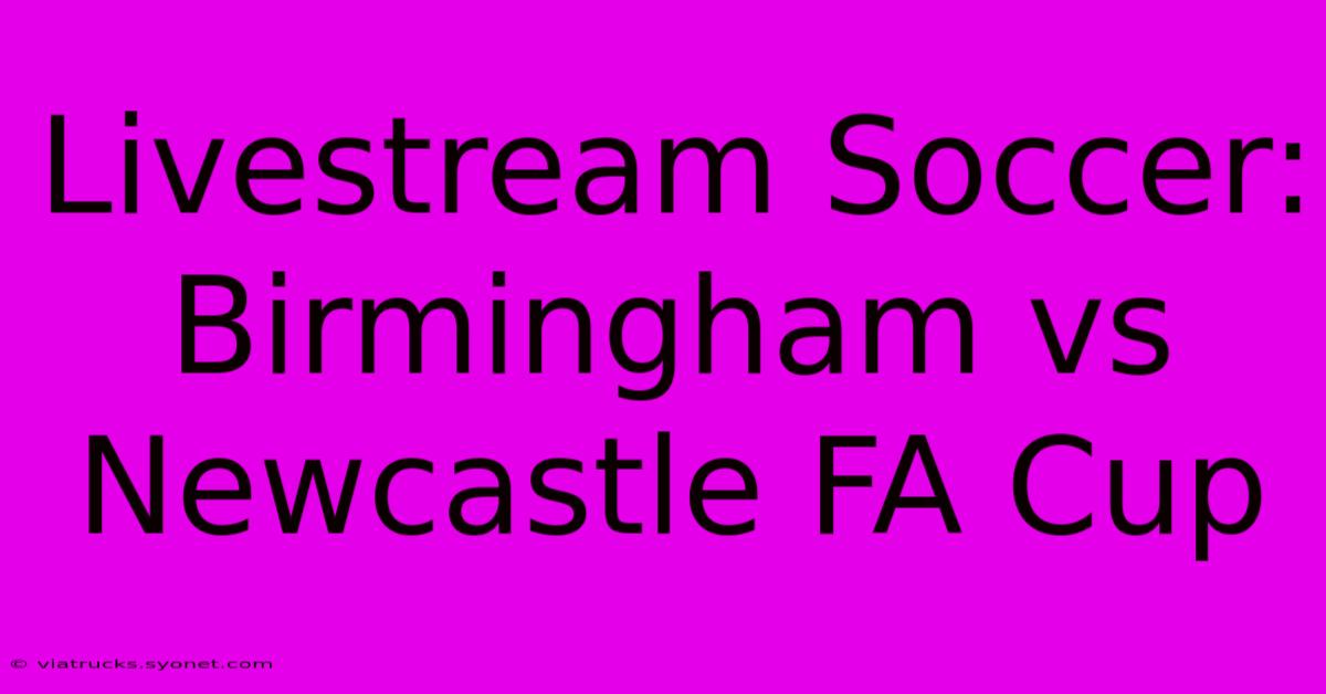 Livestream Soccer: Birmingham Vs Newcastle FA Cup