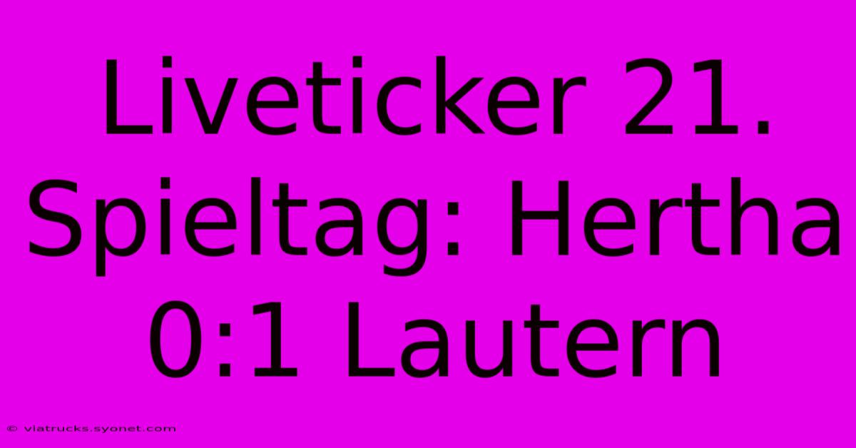 Liveticker 21. Spieltag: Hertha 0:1 Lautern