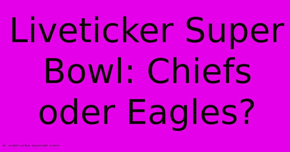 Liveticker Super Bowl: Chiefs Oder Eagles?