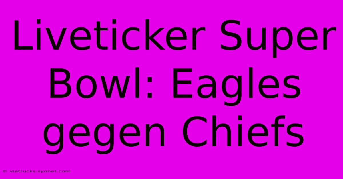 Liveticker Super Bowl: Eagles Gegen Chiefs