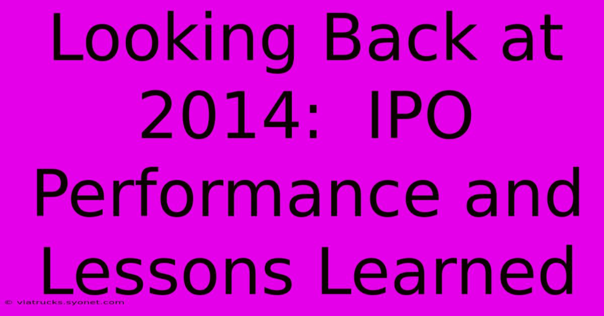 Looking Back At 2014:  IPO Performance And Lessons Learned